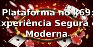 ⭐ Plataforma no k69: Experiência Segura e Moderna