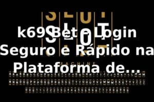 k69 Bet - Login Seguro e Rápido na Plataforma de Apostas