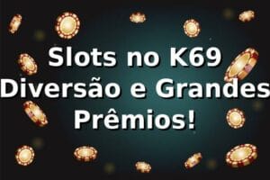 Slots no K69 ⭐ Diversão e Grandes Prêmios!